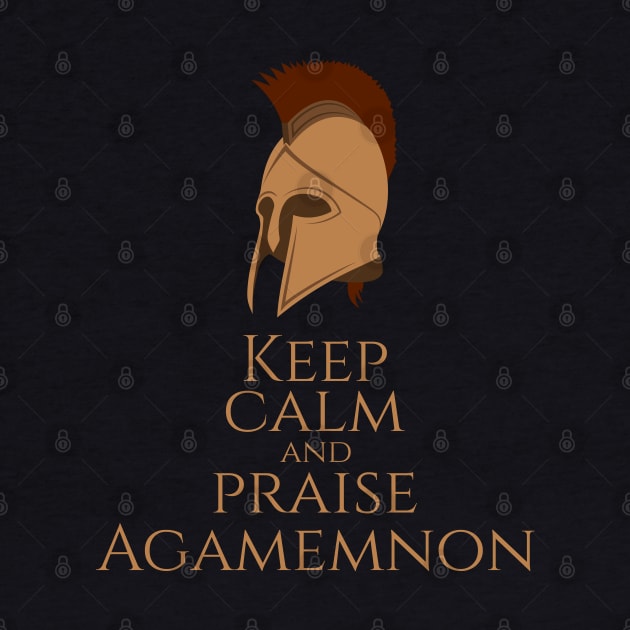 Ancient Greek Mythology -Keep Calm And Praise Agamemnon - Trojan War by Styr Designs